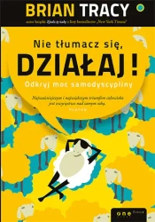 Nie tłumacz się, działaj! Odkryj moc samodyscypliny - Brian Tracy