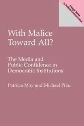 With Malice Toward All? The Media and Public Confidence in Democratic Institutions - Patricia Moy