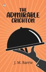 The Admirable Crichton - Barrie J. M.