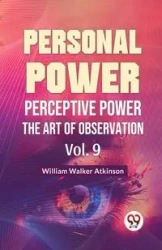 Personal Power Perceptive Power The Art Of Observation Vol. 9 - Walker William Atkinson