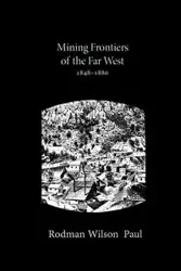 Mining Frontiers of the Far West, 1848-1880 - Paul Wilson Rodman