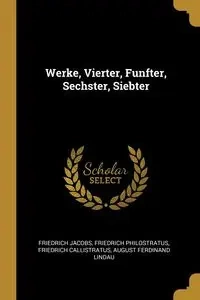 Werke, Vierter, Funfter, Sechster, Siebter - Jacobs Friedrich
