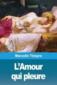 L'Amour qui pleure - Marcelle Tinayre