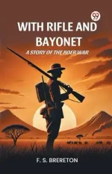 With Rifle and Bayonet A Story of the Boer War - Brereton F. S.