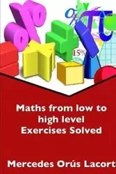 Maths from low to high level Exercises solved - Mercedes Orús Lacort