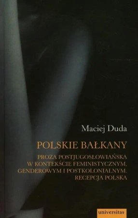 eBook Polskie Bałkany Proza postjugosłowiańska w kontekście feministycznym genderowym i postkolonialnym - Maciej Duda