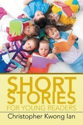 Short Stories for Young Readers - Ian Christopher Kwong