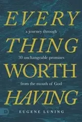 Everything Worth Having - Eugene Luning