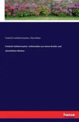 Friedrich Schleiermacher. Lichtstrahlen aus seinen Briefen und sämmtlichen Werken - Schleiermacher Friedrich