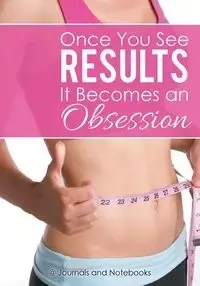 Once You See Results It Becomes an Obsession - @ Journals and Notebooks