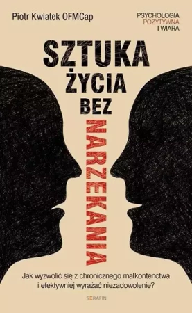 Sztuka życia bez narzekania Piotr Kwiatek OFMCap - Piotr Kwiatek OFMCap