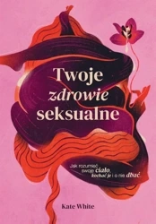 Twoje zdrowie seksualne - Kate White, Aleksandra Kondrat