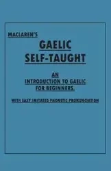 Maclaren's Gaelic Self-Taught - An Introduction to Gaelic for Beginners - With Easy Imitated Phonetic Pronunciation - Anon
