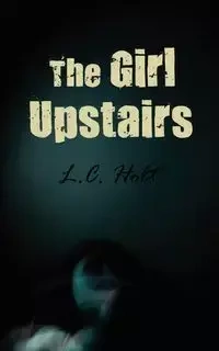 The Girl Upstairs - Holt L. C.