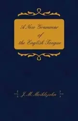 A New Grammar of the English Tongue - With Chapters on Composition, Versification, Paraphrasing and Punctuation - Meiklejohn J. M.