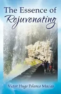The Essence of Rejuvenating - Victor Hugo Macias Polanco