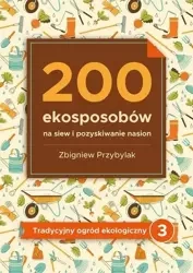 200 ekosposobów na siew i pozyskiwanie nasion - Zbigniew Przybylak