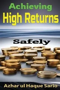 Achieving High Returns Safely - Sario Azhar ul Haque