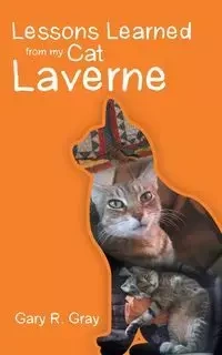 Lessons Learned from my Cat Laverne - Gray Gary R.