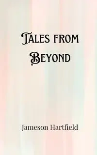 Tales from Beyond - Hartfield Jameson