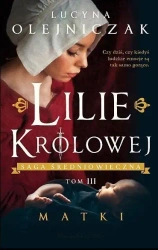 Lilie królowej T.3 Matki - Lucyna Olejniczak