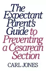 The Expectant Parent's Guide to Preventing a Cesarean Section - Carl Jones