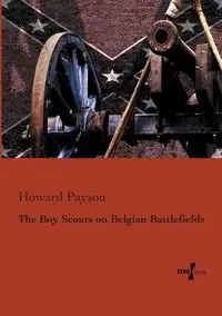 The Boy Scouts on Belgian Battlefields - Howard Payson