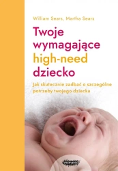 Twoje wymagające HIGH-NEED dziecko. - William Sears, Martha Sears