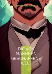 Die von Männern geschaffene Welt - Charlotte Perkins Gilman