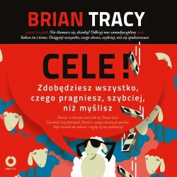 audiobook Cele! Zdobędziesz wszystko, czego pragniesz, szybciej, niż myślisz - Brian Tracy