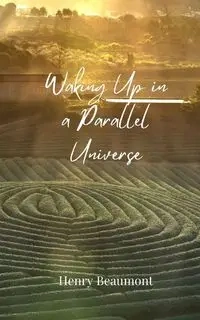 Waking Up in a Parallel Universe - Henry Beaumont