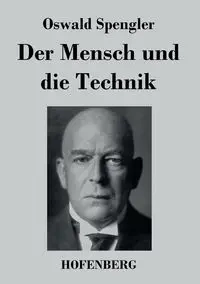 Der Mensch und die Technik - Spengler Oswald