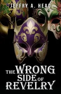 The Wrong Side of Revelry - Jeffry A. Head