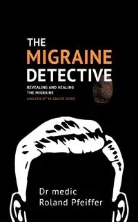 The Migraine Detective - Roland Pfeiffer