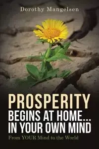 PROSPERITY begins at home...in YOUR own mind - Dorothy Mangelsen