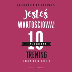 audiobook Jesteś wartościowa! 10-tygodniowy trening doceniania siebie - Małgorzata Trzaskowska
