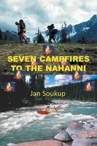 Seven Campfires to the Nahanni - Jan Soukup