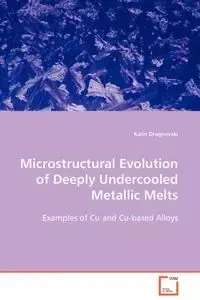 Microstructural Evolution of Deeply Undercooled Metallic Melts - Dragnevski Kalin