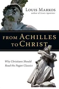 From Achilles to Christ - Louis Markos