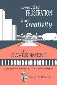 Everyday Frustration and Creativity in Government - Thomas E. Heinzen