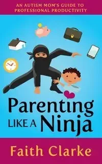 Parenting Like a Ninja - Faith Clarke