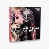 The World Atlas of Tattoo - Anna Friedman Felicity