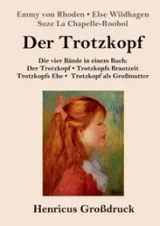 Der Trotzkopf / Trotzkopfs Brautzeit / Trotzkopfs Ehe / Trotzkopf als Großmutter (Großdruck) - Emmy von Rhoden