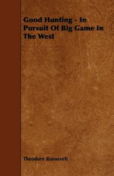 Good Hunting - In Pursuit Of Big Game In The West - Roosevelt Theodore