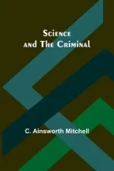 Science and the Criminal - Mitchell C. Ainsworth