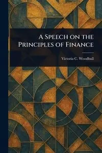 A Speech on the Principles of Finance - Victoria C. Woodhull (Victoria Clafl...