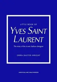 Little Book of Yves Saint Laurent - Emma Baxter-Wright