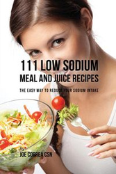 111 Low Sodium Meal and Juice Recipes - Joe Correa