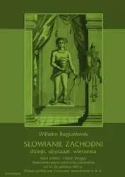 eBook Słowianie Zachodni: dzieje, obyczaje, wierzenia, tom trzeci, część druga: Słowiańszczyzna północno-zachodnia od VI do połowy XIII wieku. Dzieje polityczne i stosunki zewnętrzne w X w. - Wilhelm Bogusławski