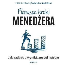 audiobook Pierwsze kroki menedżera. Jak zadbać o wyniki, zespół i siebie - Elżbieta Światełko-Nachtlicht, Maciej Światełko-Nachtlicht